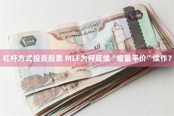 杠杆方式投资股票 MLF为何延续“缩量平价”续作？