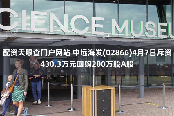 配资天眼查门户网站 中远海发(02866)4月7日斥资430.3万元回购200万股A股