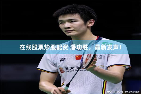 在线股票炒股配资 潘功胜，最新发声！