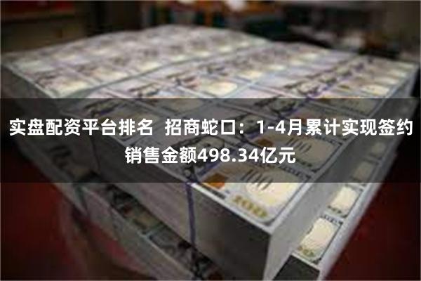 实盘配资平台排名  招商蛇口：1-4月累计实现签约销售金额498.34亿元