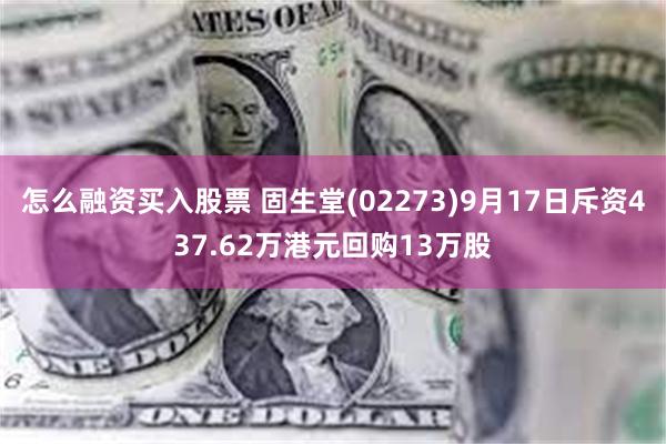 怎么融资买入股票 固生堂(02273)9月17日斥资437.62万港元回购13万股